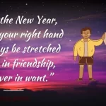 "In the New Year, may your right hand always be stretched out in friendship, never in want.